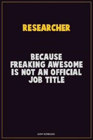 Cover of Researcher, Because Freaking Awesome Is Not An Official Job Title