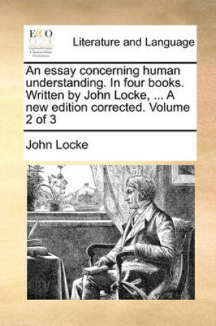 Cover of An Essay Concerning Human Understanding. in Four Books. Written by John Locke, ... a New Edition Corrected. Volume 2 of 3