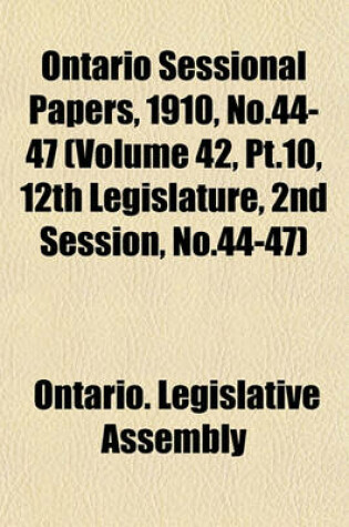 Cover of Ontario Sessional Papers, 1910, No.44-47 (Volume 42, PT.10, 12th Legislature, 2nd Session, No.44-47)