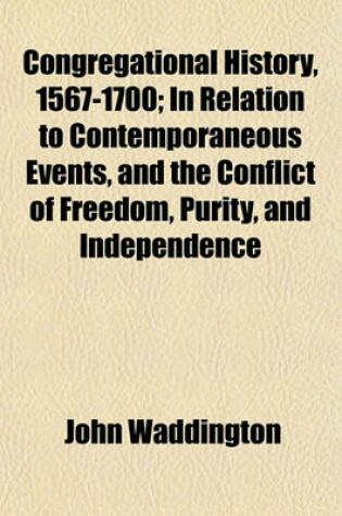 Cover of Congregational History, 1567-1700; In Relation to Contemporaneous Events, and the Conflict of Freedom, Purity, and Independence