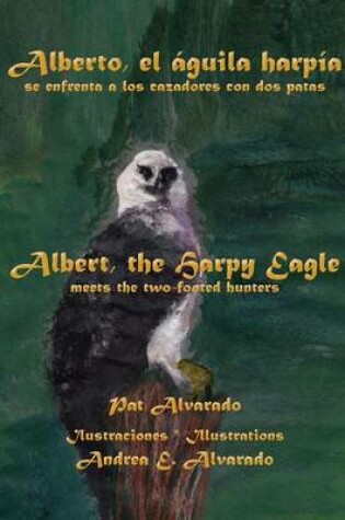 Cover of Alberto, El Aguila Harpia, Se Enfrenta a Los Cazadores Con DOS Patas * Albert, the Harpy Eagle, Meets the Two-Footed Hunters