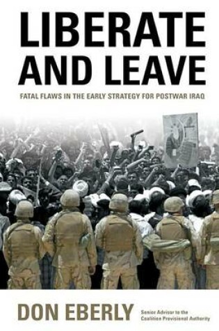 Cover of Liberate and Leave: Fatal Flaws in the Early Strategy for Postwar Iraq