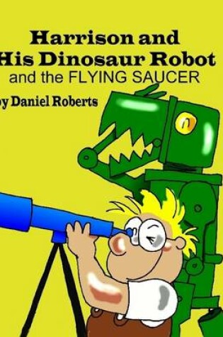 Cover of Harrison and His Dinosaur Robot and the Flying Saucer