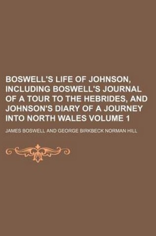 Cover of Boswell's Life of Johnson, Including Boswell's Journal of a Tour to the Hebrides, and Johnson's Diary of a Journey Into North Wales Volume 1