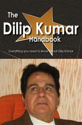 Cover of The Dilip Kumar Handbook - Everything You Need to Know about Dilip Kumar