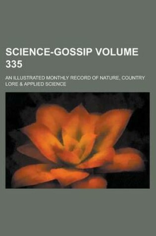 Cover of Science-Gossip; An Illustrated Monthly Record of Nature, Country Lore & Applied Science Volume 335