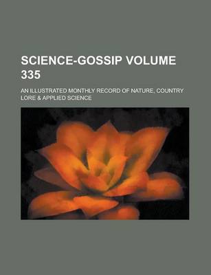 Book cover for Science-Gossip; An Illustrated Monthly Record of Nature, Country Lore & Applied Science Volume 335