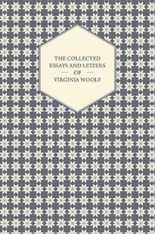 Cover of The Collected Essays and Letters of Virginia Woolf - Including a Short Biography of the Author
