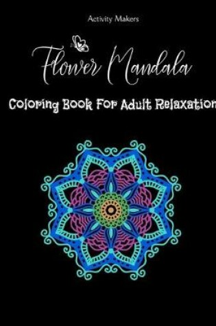 Cover of Flower Mandala Coloring Book For Adult Relaxation