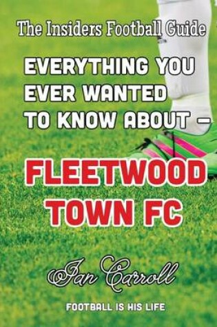 Cover of Everything You Ever Wanted to Know About - Fleetwood Town FC