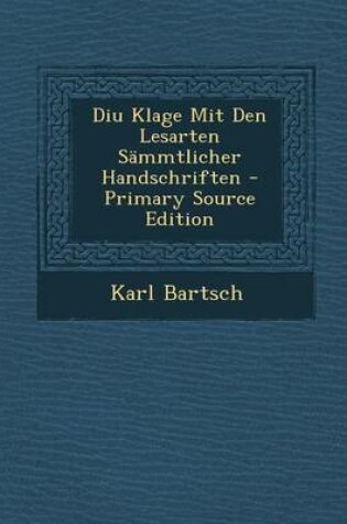 Cover of Diu Klage Mit Den Lesarten Sammtlicher Handschriften - Primary Source Edition