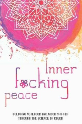 Cover of Inner f*cking peace. Coloring notebook and mood shifter through the science of color