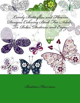 Book cover for Lovely Butterflies and Flowers Designs Coloring Book for Adults to Relax, Destress, and Enjoy