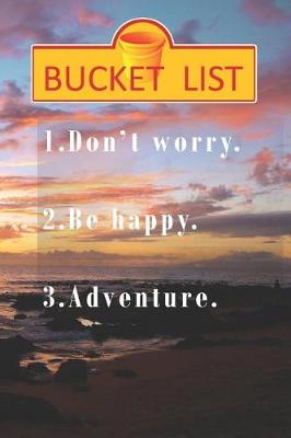 Book cover for Bucket List. Don't worry. Be Happy. Adventure.