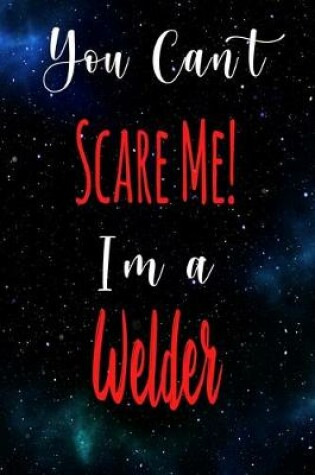 Cover of You Can't Scare Me! I'm A Welder