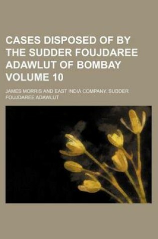 Cover of Cases Disposed of by the Sudder Foujdaree Adawlut of Bombay Volume 10