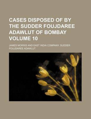 Book cover for Cases Disposed of by the Sudder Foujdaree Adawlut of Bombay Volume 10