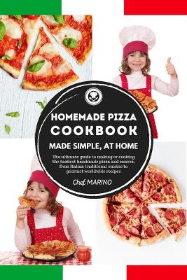 Book cover for HOMEMADE PIZZA COOKBOOK Made Simple, at Home - The ultimate guide to making or cooking the tastiest handmade pizza and sauces, from Italian traditional cuisine to gourmet worldwide recipes