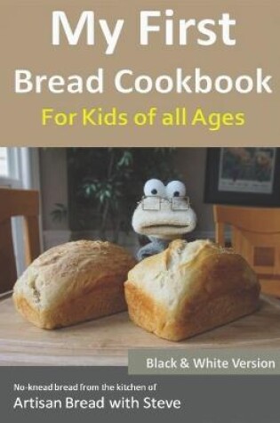 Cover of My First Bread Cookbook... For Kids of all Ages (B&W Version)