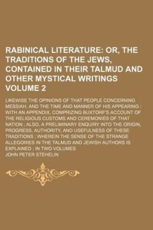 Cover of Rabinical Literature Volume 2; Likewise the Opinions of That People Concerning Messiah, and the Time and Manner of His Appearing