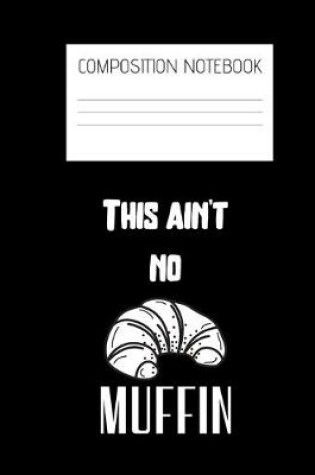 Cover of this ain't no muffin Composition Notebook