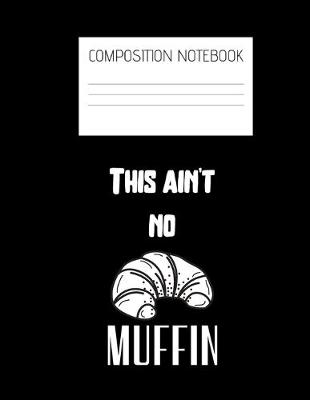 Book cover for this ain't no muffin Composition Notebook