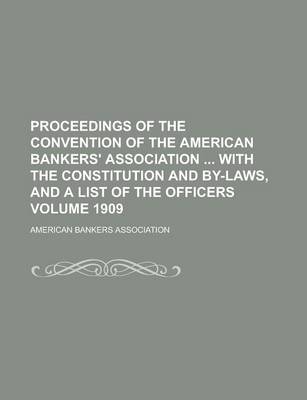 Book cover for Proceedings of the Convention of the American Bankers' Association with the Constitution and By-Laws, and a List of the Officers Volume 1909