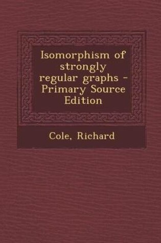 Cover of Isomorphism of Strongly Regular Graphs - Primary Source Edition