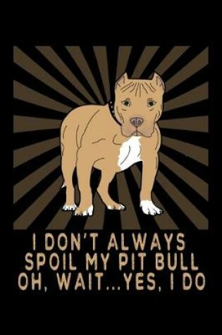 Cover of I Don't Always Spoil My Pitbull