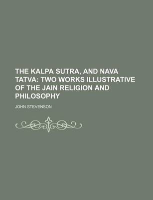 Book cover for The Kalpa Sutra, and Nava Tatva; Two Works Illustrative of the Jain Religion and Philosophy