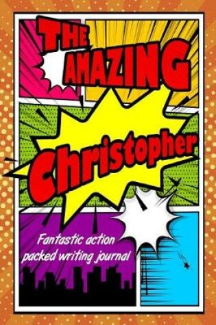 Cover of The Amazing Christopher Fantastic Action Packed Writing Journal