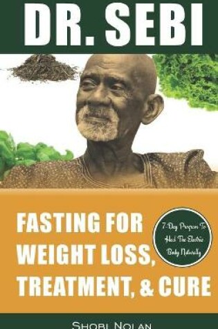 Cover of Dr. Sebi Fasting for Weight Loss, Treatment, & Cure