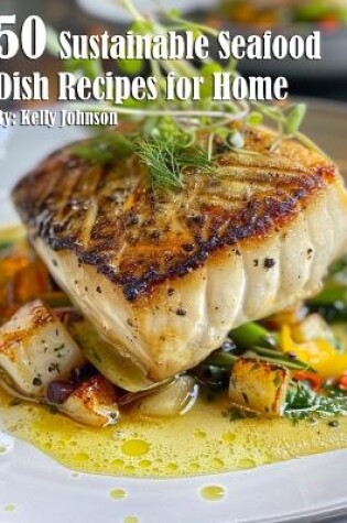 Cover of 50 Sustainable Seafood Dish Recipes for Home