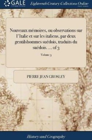 Cover of Nouveaux M moires, Ou Observations Sur l'Italie Et Sur Les Italiens, Par Deux Gentilshommes Su dois, Traduits Du Su dois. ... of 3; Volume 3