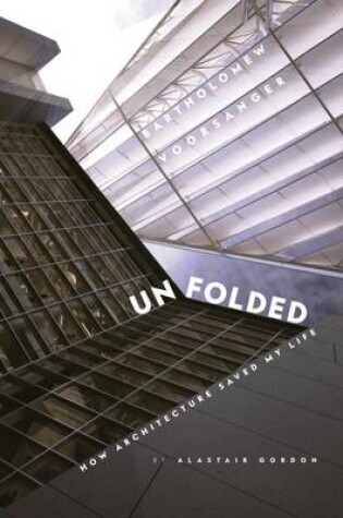 Cover of Unfolded: How Architecture Saved My Life Barthomew Voorsanger