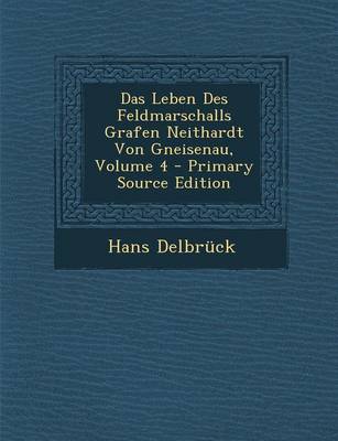 Book cover for Das Leben Des Feldmarschalls Grafen Neithardt Von Gneisenau, Volume 4 - Primary Source Edition