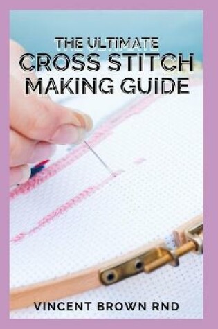 Cover of The Ultimate Cross Stitch Making Guide