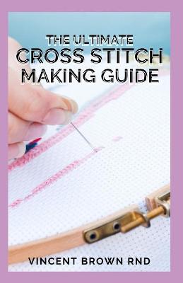 Book cover for The Ultimate Cross Stitch Making Guide