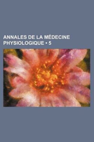 Cover of Annales de La Medecine Physiologique (5 )