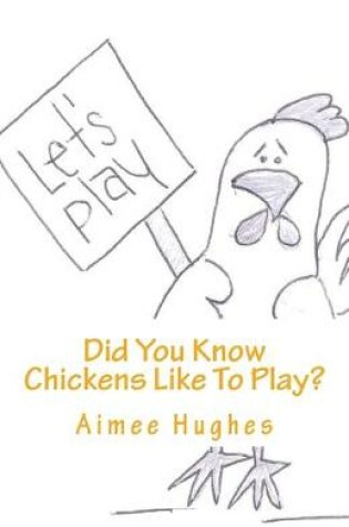 Cover of Did You Know Chickens Like To Play?