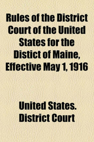 Cover of Rules of the District Court of the United States for the Distict of Maine, Effective May 1, 1916