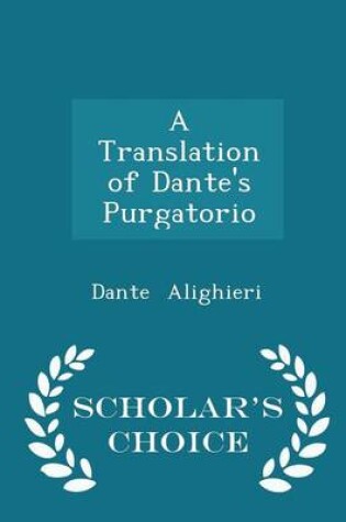 Cover of A Translation of Dante's Purgatorio - Scholar's Choice Edition
