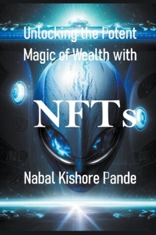 Cover of Unlocking the Potent Magic of Wealth with NFTs