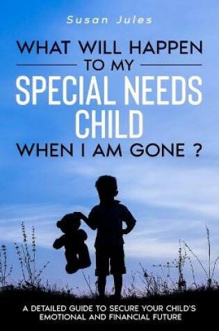 Cover of What will happen to my Special Needs Child when I am gone