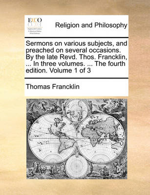 Book cover for Sermons on Various Subjects, and Preached on Several Occasions. by the Late Revd. Thos. Francklin, ... in Three Volumes. ... the Fourth Edition. Volume 1 of 3