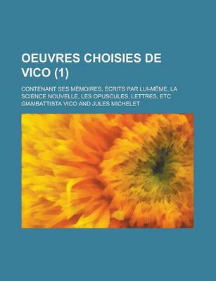 Book cover for Oeuvres Choisies de Vico; Contenant Ses Memoires, Ecrits Par Lui-Meme, La Science Nouvelle, Les Opuscules, Lettres, Etc (1)