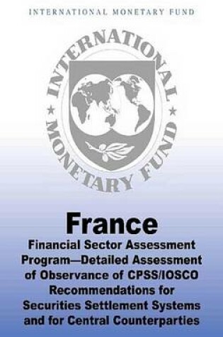 Cover of France: Financial Sector Assessment Program Detailed Assessment of Observance of Cpss/Iosco Recommendations for Securities Settlement Systems and for Central Counterparties