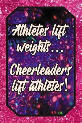 Book cover for Athletes Lift Weights... Cheerleaders Lift Athletes!