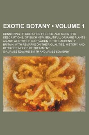 Cover of Exotic Botany (Volume 1); Consisting of Coloured Figures, and Scientific Descriptions, of Such New, Beautiful, or Rare Plants as Are Worthy of Cultiva