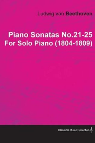 Cover of Piano Sonatas No.21-25 By Ludwig Van Beethoven For Solo Piano (1804-1809)
